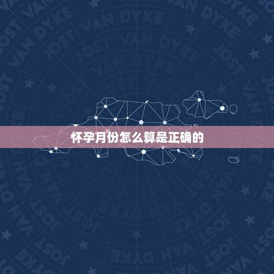 怀孕月份怎么算是正确的，怀孕多久会恶心想吐