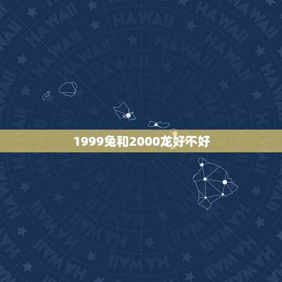 1999兔和2000龙好不好,龙害兔还是兔害龙 1999兔和2000龙好不好,龙害兔还是兔害龙