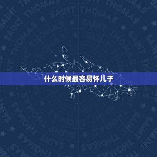 什么时候最容易怀儿子，七月容易坏男孩还是女孩