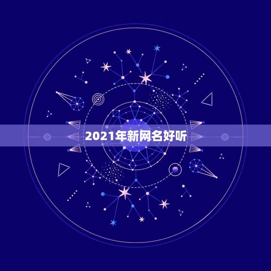 2021年新网名好听，2021昵称女生简短好听