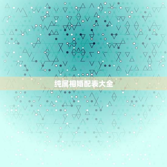 纯属相婚配表大全，十二生肖男女婚配表