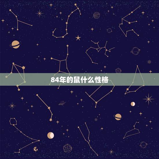 84年的鼠什么性格，84年属鼠的是什么命