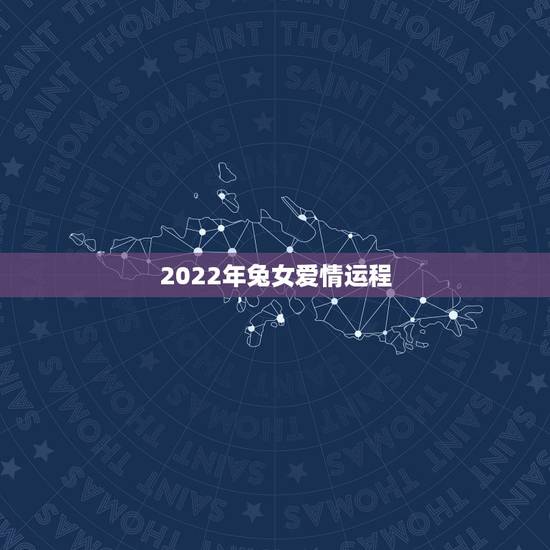2022年兔女爱情运程，2022年属兔婚姻运势