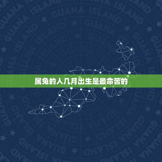 属兔的人几月出生是最命苦的，生肖兔最苦月出生月份