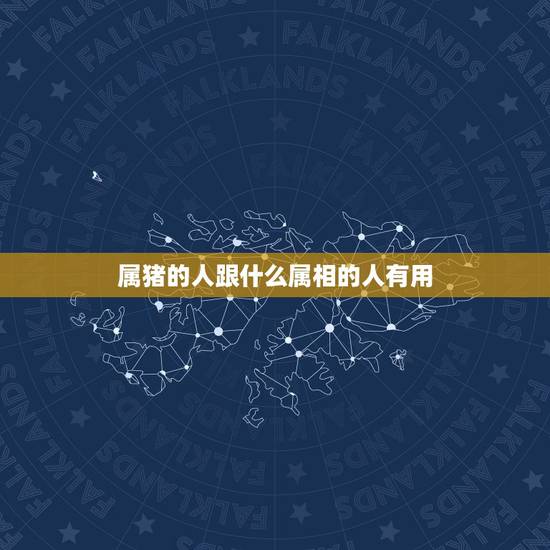 属猪的人跟什么属相的人有用，属猪的和什么属相最配 从属猪人的性格能力分