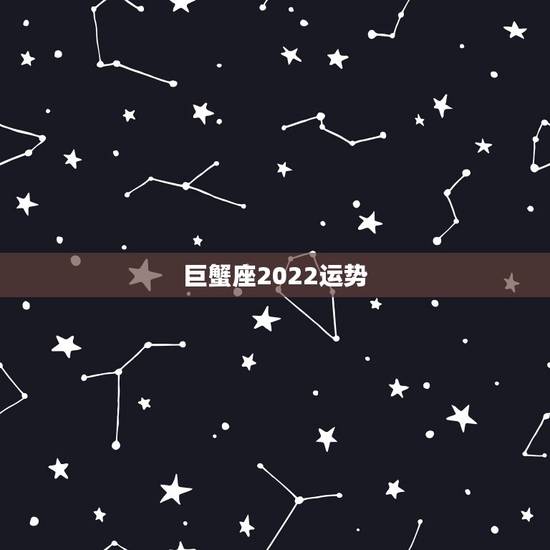 巨蟹座2022运势,2021年巨蟹座全年运势 巨蟹座2022运势,2021年巨蟹座全年运势