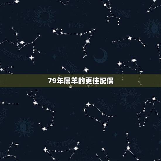 79年属羊的更佳配偶，1979羊更佳配偶属相