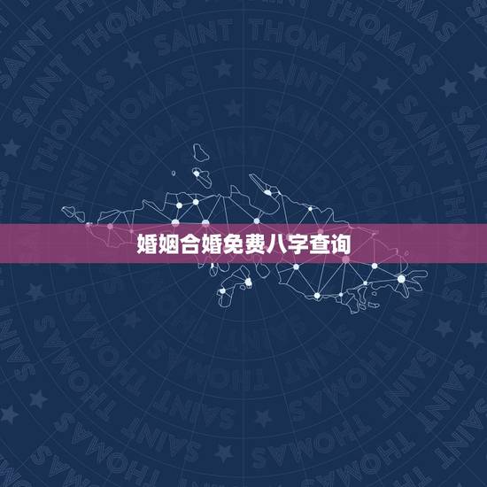 婚姻合婚免费八字查询,周易算命生辰八字合婚,免费测八字合婚的,免费八字 婚姻合婚免费八字查询,周易算命生辰八字合婚,免费测八字合婚的,免费八字