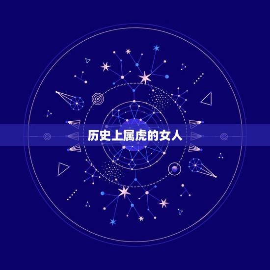历史上属虎的女人 属虎的女人命好不好 历史上属虎的女人 属虎的女人命好不好