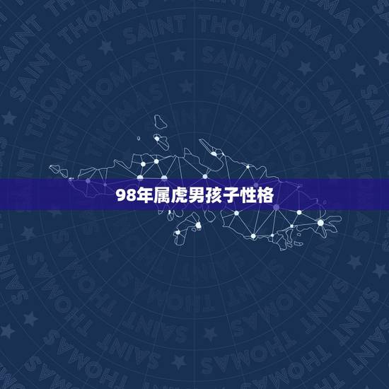 98年属虎男孩子性格,86年属虎人最穷不过36岁 98年属虎男孩子性格,86年属虎人最穷不过36岁