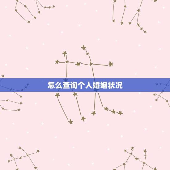 怎么查询个人婚姻状况，您好！请问怎样查个人婚姻状况的