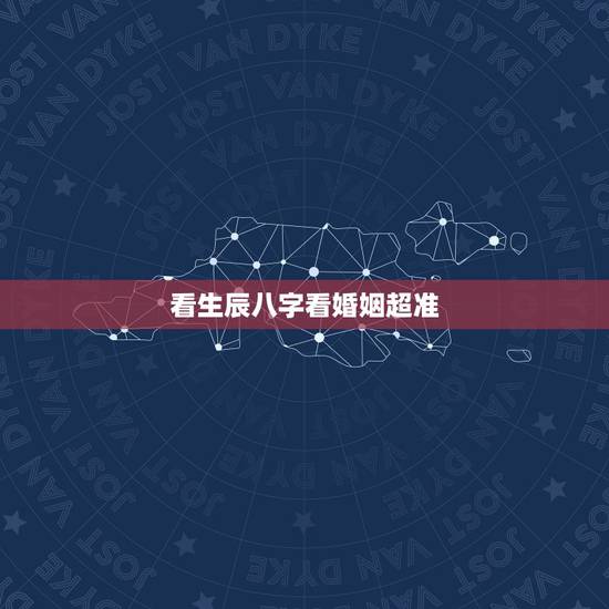 看生辰八字看婚姻超准,生辰八字测姻缘 看生辰八字看婚姻超准,生辰八字测姻缘