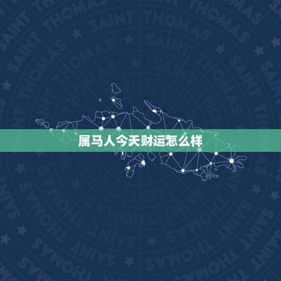 属马人今天财运怎么样，属马的女人今天财运如何