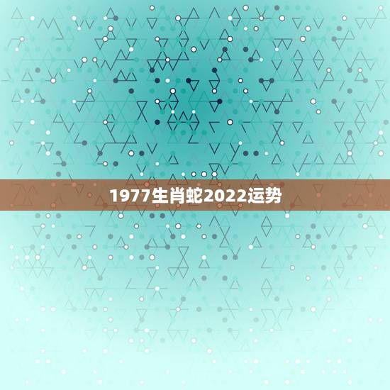 1977生肖蛇2022运势,62年属虎的今年运势 1977生肖蛇2022运势,62年属虎的今年运势