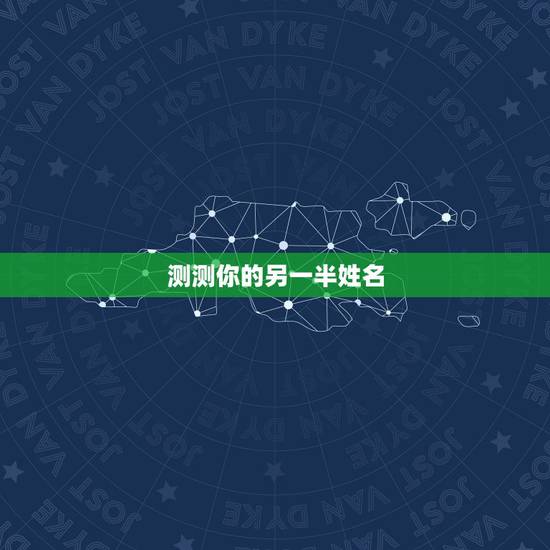 测测你的另一半姓名,八字测试你的另一半姓什么,测测未来老公老婆模样 测测你的另一半姓名,八字测试你的另一半姓什么,测测未来老公老婆模样