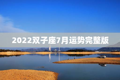 2022双子座7月运势完整版,双子座2022年2月运势完整版 2022双子座7月运势完整版,双子座2022年2月运势完整版