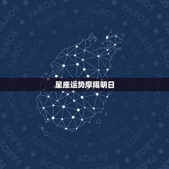 星座运势摩羯明日，摩羯座明日运势