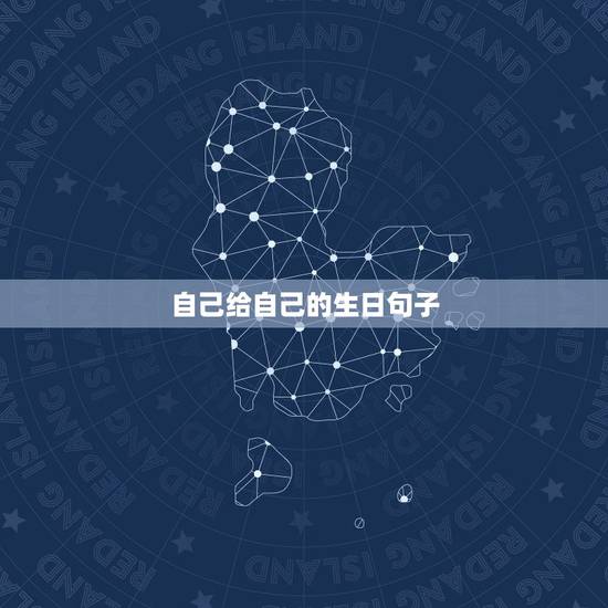 自己给自己的生日句子，给自己的生日句子。