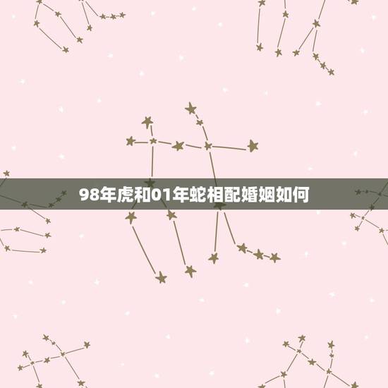 98年虎和01年蛇相配婚姻如何 虎和蛇真的有千禧之交吗