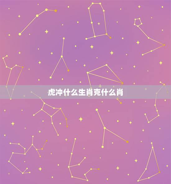 虎冲什么生肖克什么肖，虎和什么属相相冲