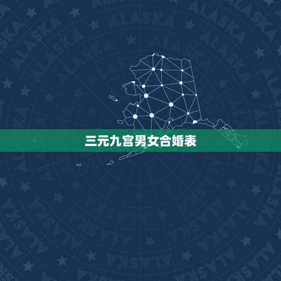 三元九宫男女合婚表,三合婚男五女三,啥婚,三元合婚表没有 三元九宫男女合婚表,三合婚男五女三,啥婚,三元合婚表没有