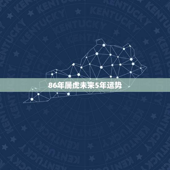 86年属虎未来5年运势，86年属虎的和什么属相最配