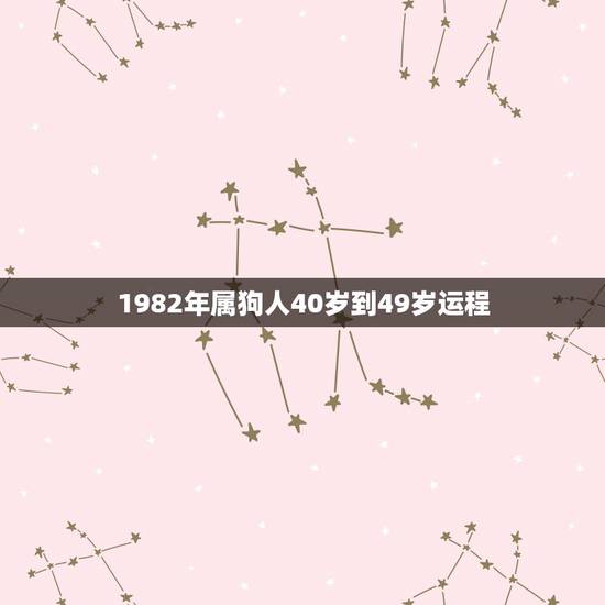 1982年属狗人40岁到49岁运程，82年狗40岁后十年大运运程