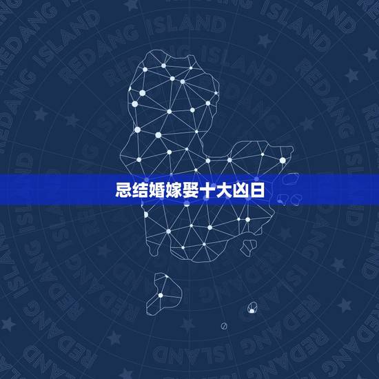 忌结婚嫁娶十大凶日,十恶大败日出生的名人 忌结婚嫁娶十大凶日,十恶大败日出生的名人