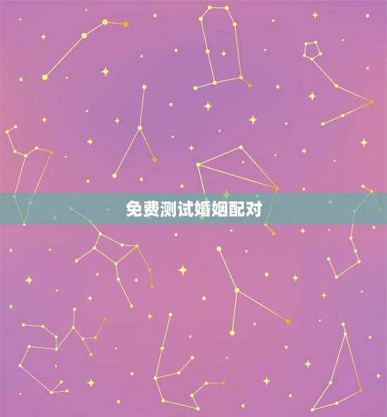 免费测试婚姻配对,名字配对测试两人姻缘免费? 免费测试婚姻配对,名字配对测试两人姻缘免费?