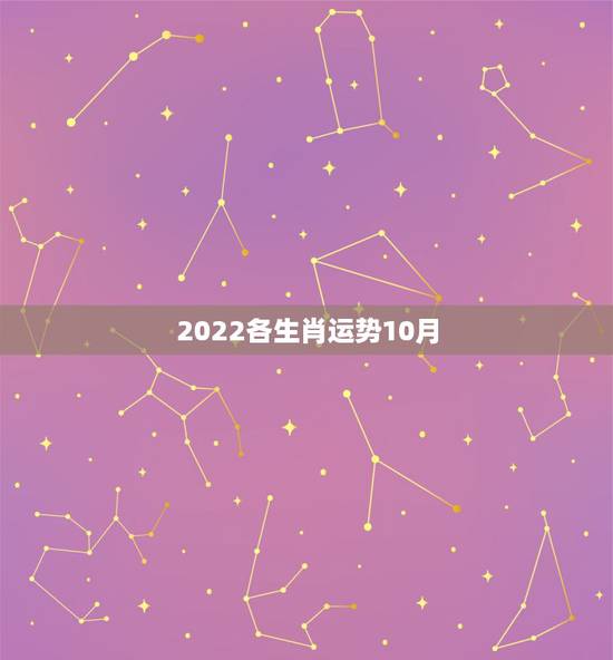 2022各生肖运势10月，2022年什么生肖运势最旺