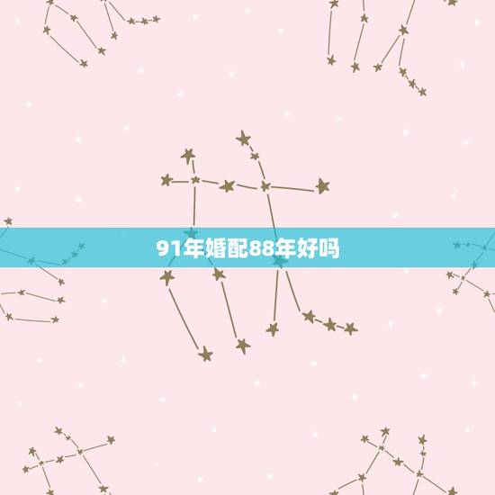 91年婚配88年好吗,1988年的龙女和1991的羊男属性婚配合适吗? 91年婚配88年好吗,1988年的龙女和1991的羊男属性婚配合适吗?