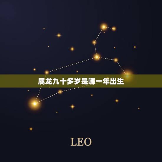 属龙九十多岁是哪一年出生,2000年属龙的是什么命 属龙九十多岁是哪一年出生,2000年属龙的是什么命