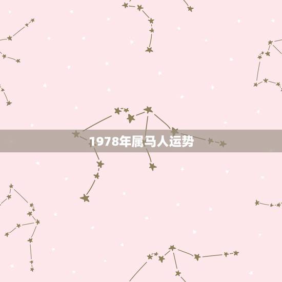 1978年属马人运势,1978年属马未来5年大运 1978年属马人运势,1978年属马未来5年大运