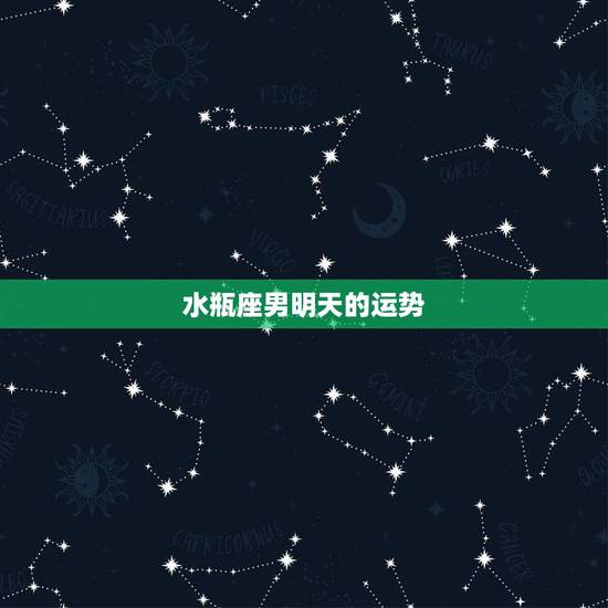 水瓶座男明天的运势,水瓶座男怎么提高运气 水瓶座男明天的运势,水瓶座男怎么提高运气