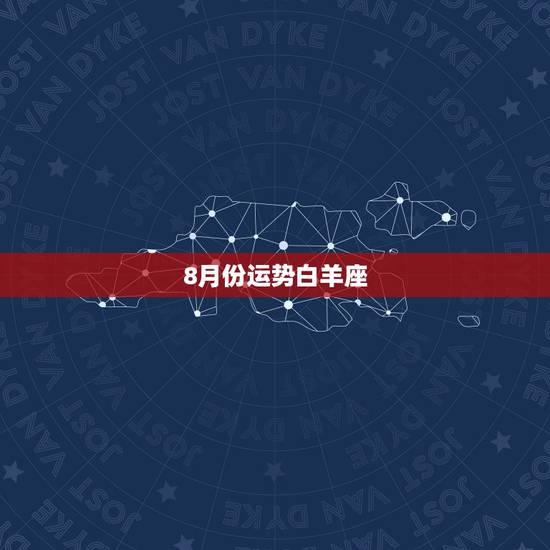 8月份运势白羊座，求白羊座8月份运势？