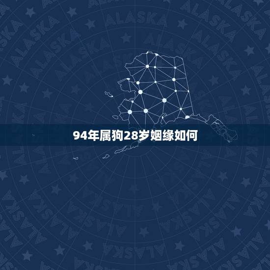 94年属狗28岁姻缘如何,属狗忌讳几月出生农历 94年属狗28岁姻缘如何,属狗忌讳几月出生农历