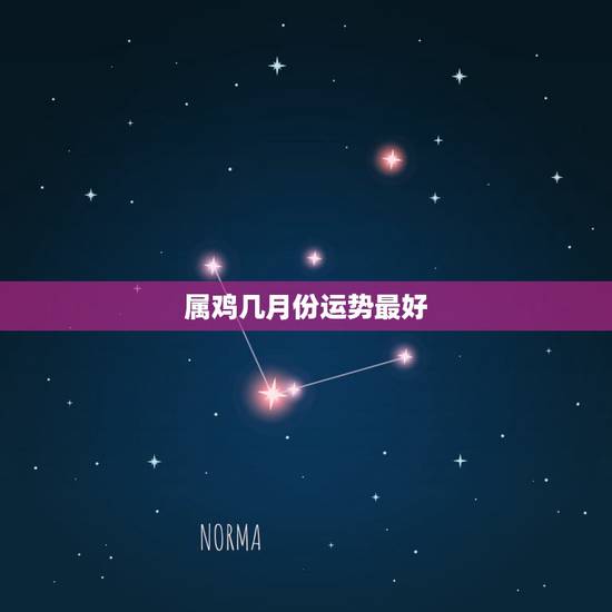 属鸡几月份运势最好,属鸡人2017年财运最好的月份是那个月 属鸡几月份运势最好,属鸡人2017年财运最好的月份是那个月