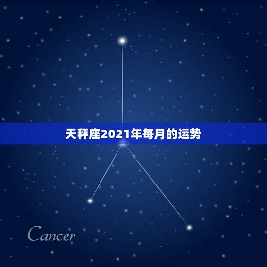 天秤座2021年每月的运势,天秤座运势2021年 天秤座2021年每月的运势,天秤座运势2021年