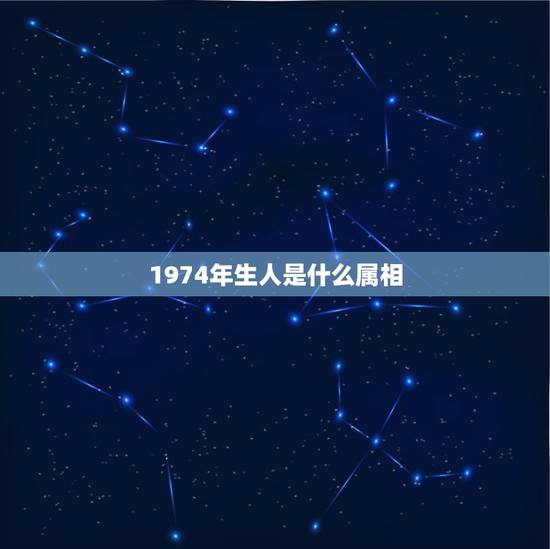 1974年生人是什么属相,1974年属虎的和什么属相最配 1974年生人是什么属相,1974年属虎的和什么属相最配