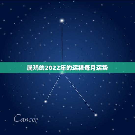 属鸡的2022年的运程每月运势,2022年属鸡人的全年运势 属鸡的2022年的运程每月运势,2022年属鸡人的全年运势