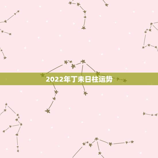 2022年丁未日柱运势,年柱:丁巳 月柱:丁未 日柱:庚午 时柱:丁丑 2022年丁未日柱运势,年柱:丁巳 月柱:丁未 日柱:庚午 时柱:丁丑