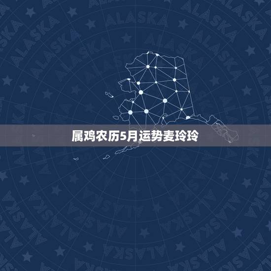 属鸡农历5月运势麦玲玲，麦玲玲2017属鸡运程 解析