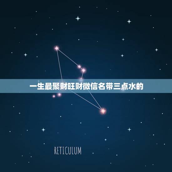 一生最聚财旺财微信名带三点水的，带财运的微信名字大全