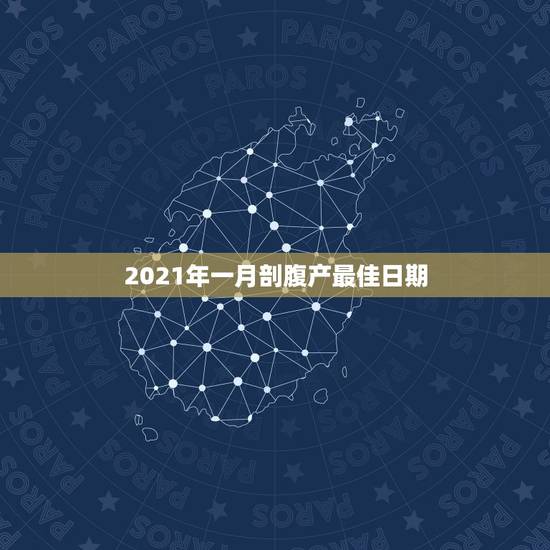 2021年一月剖腹产最佳日期，2021牛宝宝哪天出生最好的