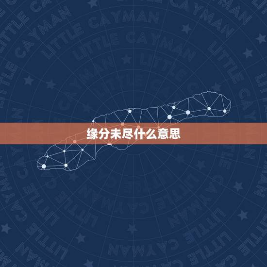 缘分未尽什么意思,缘分未尽为何要放弃什么意思 缘分未尽什么意思,缘分未尽为何要放弃什么意思