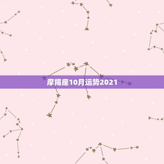 摩羯座10月运势2021,2021年5月摩羯座桃花运如何?能否把握住真 摩羯座10月运势2021,2021年5月摩羯座桃花运如何?能否把握住真
