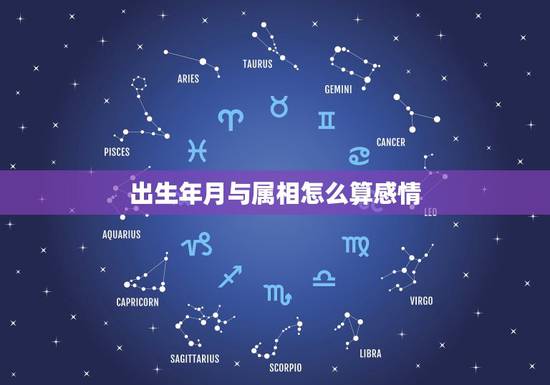 出生年月与属相怎么算感情,出生年、月、日、时的属相怎么计算的?具体要“ 出生年月与属相怎么算感情,出生年、月、日、时的属相怎么计算的?具体要“