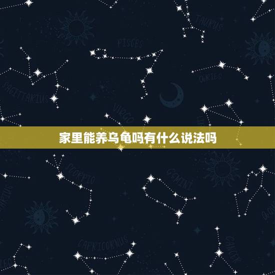 家里能养乌龟吗有什么说法吗，家里养乌龟有什么说法？吉利还是不吉利？