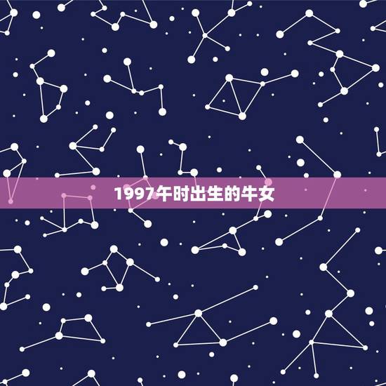 1997午时出生的牛女，1997年的属牛命运