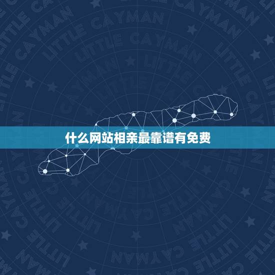 什么网站相亲最靠谱有免费,相亲网站哪个比较靠谱? 什么网站相亲最靠谱有免费,相亲网站哪个比较靠谱?